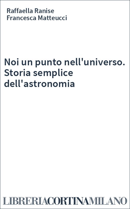 Noi un punto nell'universo. Storia semplice dell'astronomia