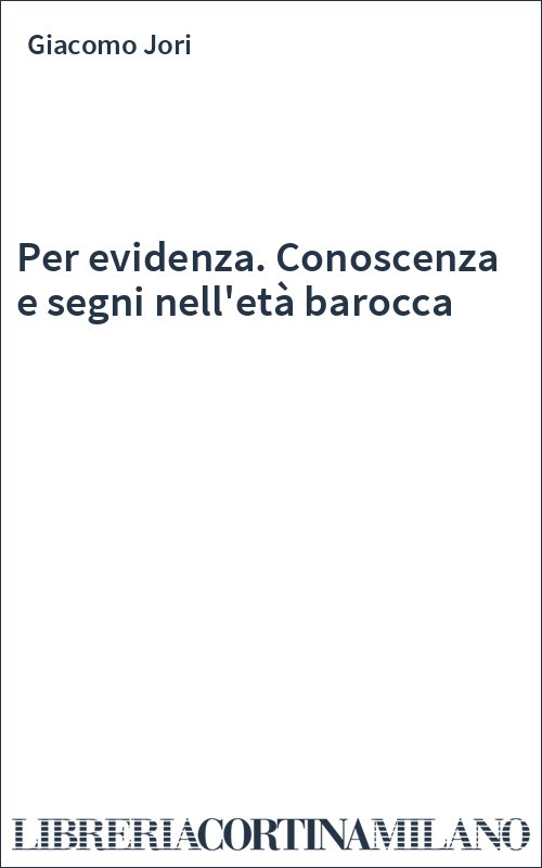 Per evidenza. Conoscenza e segni nell'età barocca