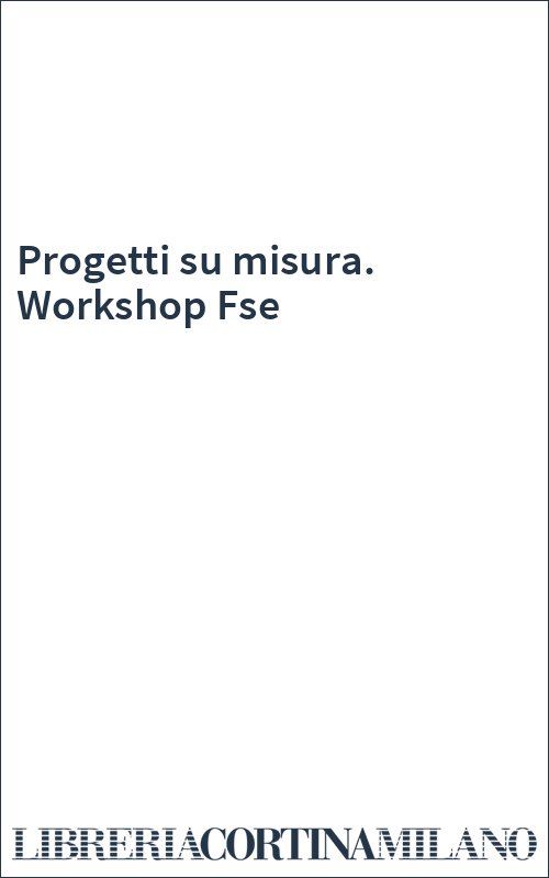 Progetti su misura. Workshop Fse