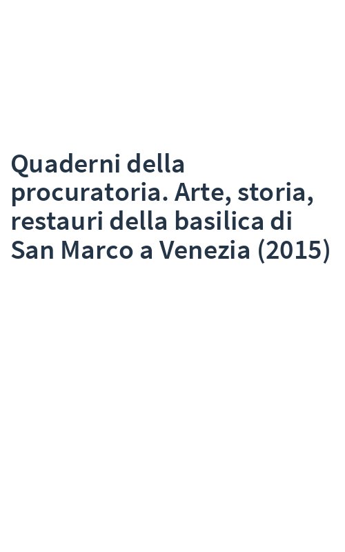 Quaderni della procuratoria. Arte, storia, restauri della basilica di San Marco a Venezia (2015)