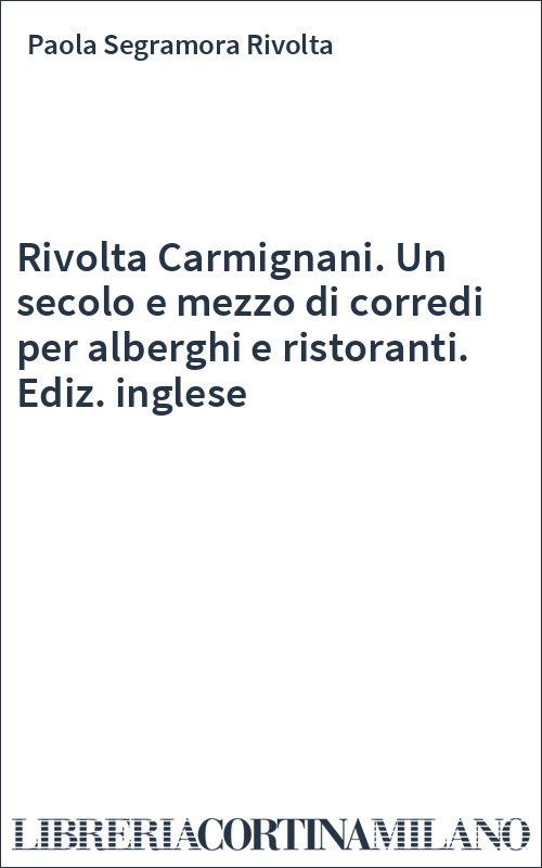 Rivolta Carmignani. Un secolo e mezzo di corredi per alberghi e ristoranti. Ediz. inglese