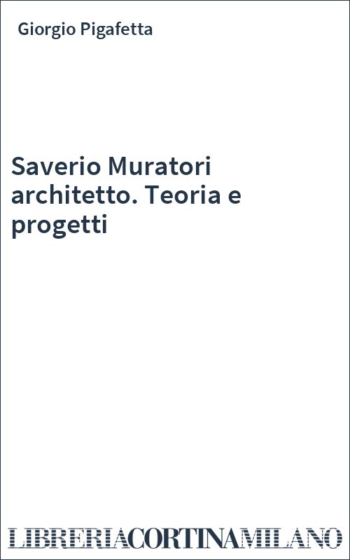 Saverio Muratori architetto. Teoria e progetti