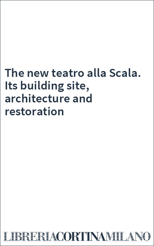 The new teatro alla Scala. Its building site, architecture and restoration