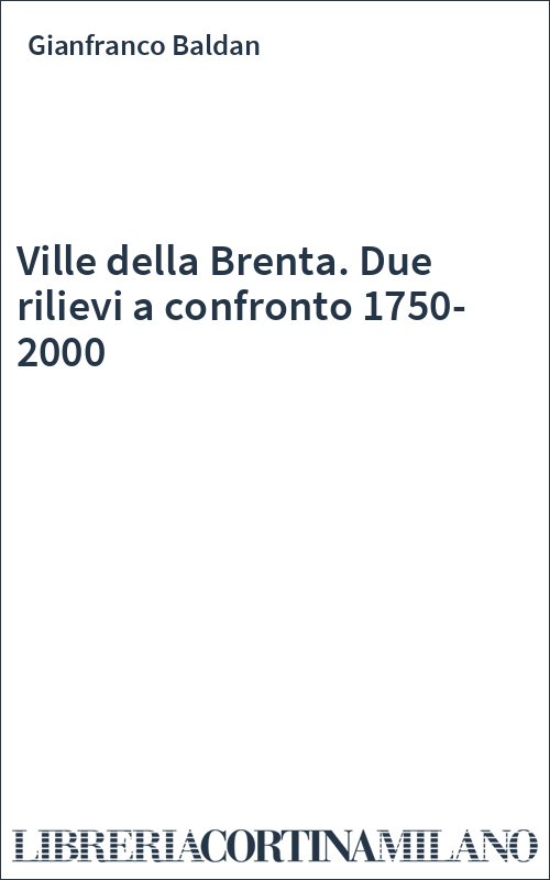 Ville della Brenta. Due rilievi a confronto 1750-2000