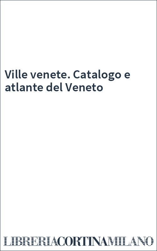 Ville venete. Catalogo e atlante del Veneto