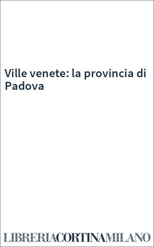 Ville venete: la provincia di Padova