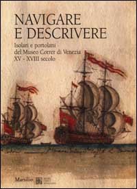 Navigare e descrivere. Isolari e portolani del Museo Correr di Venezia XV-XVIII secolo