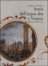 Storia dell'acqua alta a Venezia. Dal Medioevo all'Ottocento