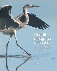Uccelli di laguna e di città. L'atlante ornitologico nel comune di Venezia 2006-2011