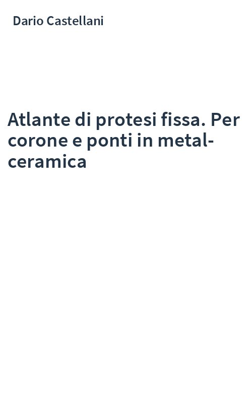 Atlante di protesi fissa. Per corone e ponti in metal-ceramica