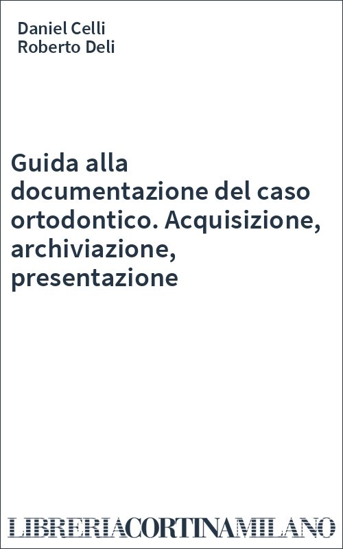 Guida alla documentazione del caso ortodontico. Acquisizione, archiviazione, presentazione