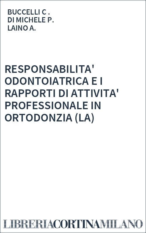 RESPONSABILITA' ODONTOIATRICA E I RAPPORTI DI ATTIVITA' PROFESSIONALE  IN ORTODONZIA (LA)