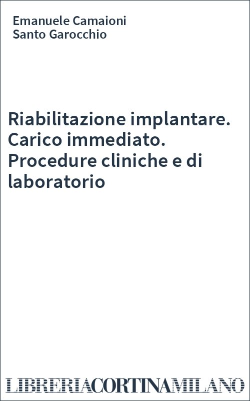Riabilitazione implantare. Carico immediato. Procedure cliniche e di laboratorio