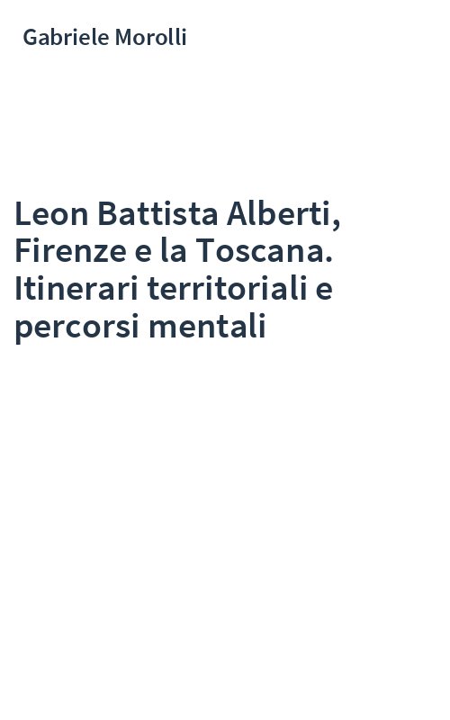 Leon Battista Alberti, Firenze e la Toscana. Itinerari territoriali e percorsi mentali