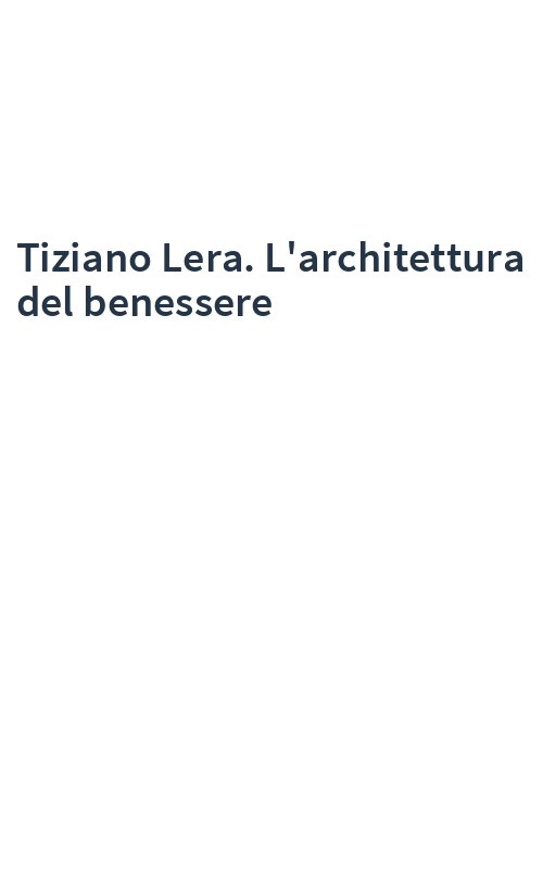 Tiziano Lera. L'architettura del benessere