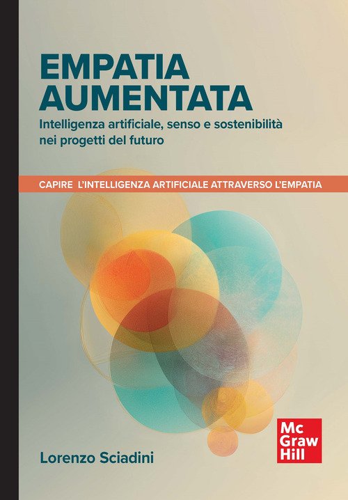 Empatia aumentata. Intelligenza artificiale, senso e sostenibilità nei progetti del futuro. Capire l'intelligenza artificiale attraverso l'empatia