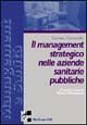 Il management strategico nelle aziende sanitarie pubbliche. Metodi e strumenti di gestione strategica