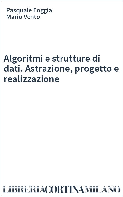 Algoritmi e strutture di dati. Astrazione, progetto e realizzazione