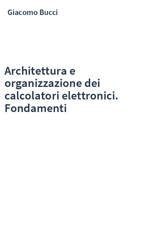 Architettura e organizzazione dei calcolatori elettronici. Fondamenti