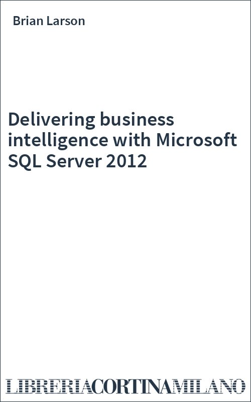 Delivering business intelligence with Microsoft SQL Server 2012