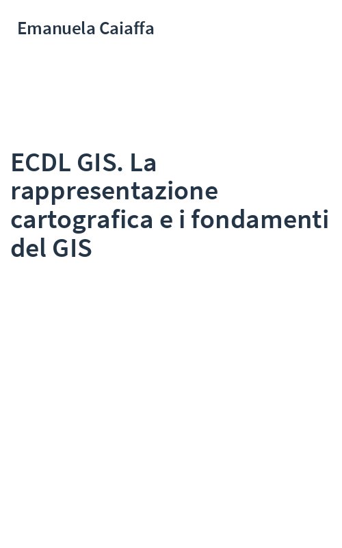 ECDL GIS. La rappresentazione cartografica e i fondamenti del GIS