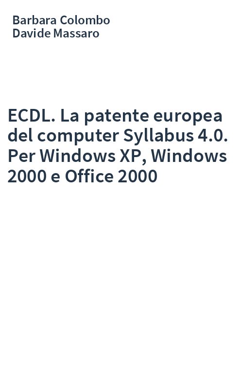 ECDL. La patente europea del computer Syllabus 4.0. Per Windows XP, Windows 2000 e Office 2000