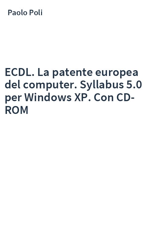 ECDL. La patente europea del computer. Syllabus 5.0 per Windows XP. Con CD-ROM