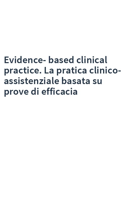 Evidence-based clinical practice. La pratica clinico-assistenziale basata su prove di efficacia
