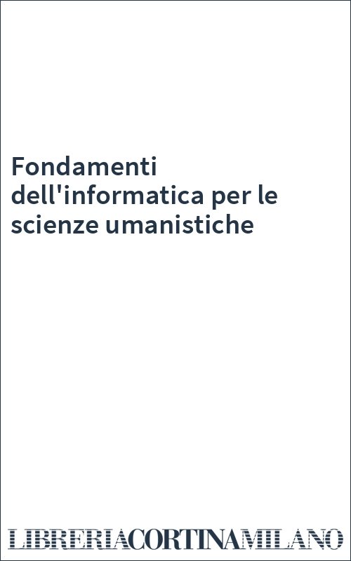Fondamenti dell'informatica per le scienze umanistiche