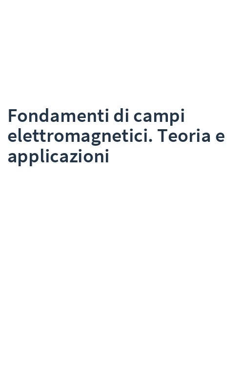 Fondamenti di campi elettromagnetici. Teoria e applicazioni