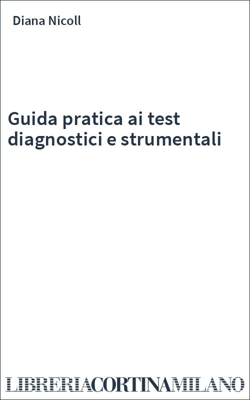 Guida pratica ai test diagnostici e strumentali