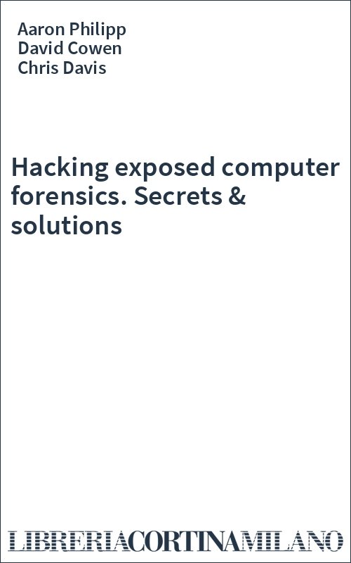 Hacking exposed computer forensics. Secrets & solutions