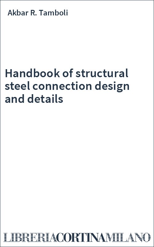 Handbook of structural steel connection design and details