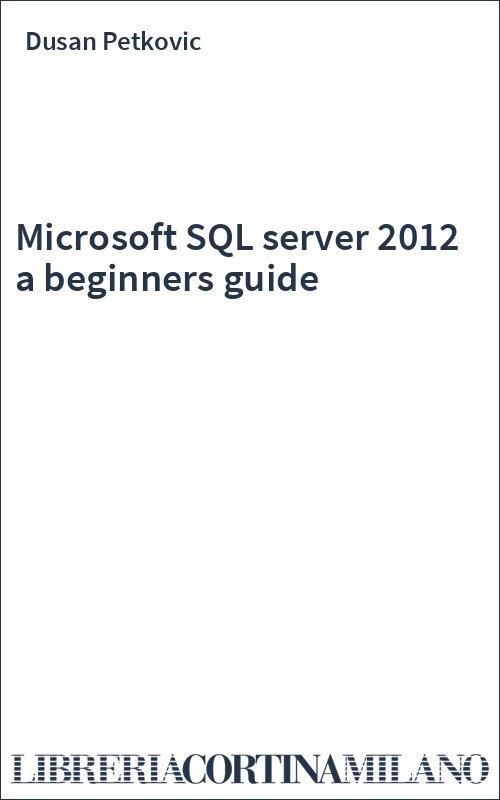 Microsoft SQL server 2012 a beginners guide