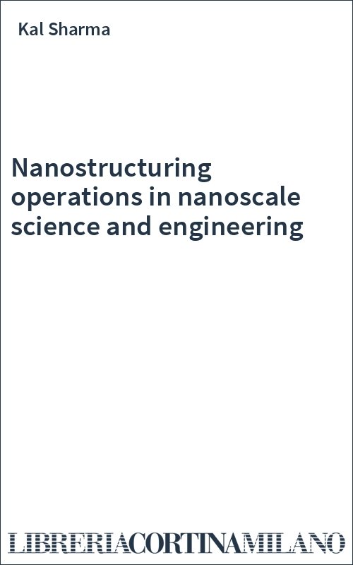 Nanostructuring operations in nanoscale science and engineering