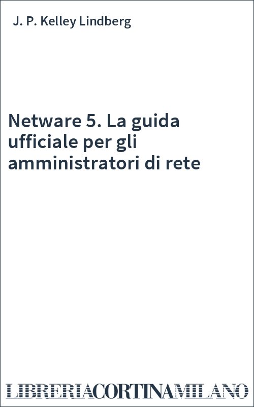Netware 5. La guida ufficiale per gli amministratori di rete