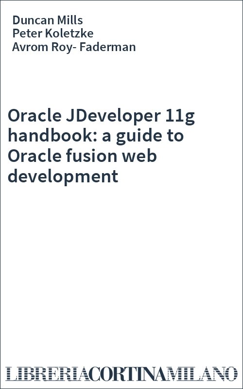 Oracle JDeveloper 11g handbook: a guide to Oracle fusion web development