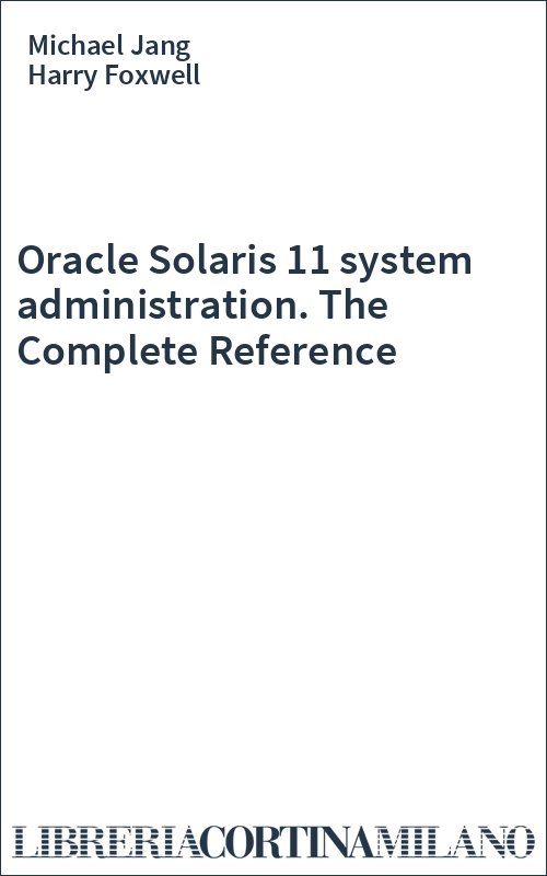 Oracle Solaris 11 system administration. The Complete Reference