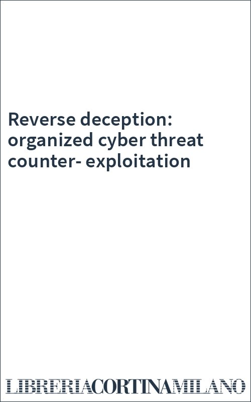 Reverse deception: organized cyber threat counter-exploitation