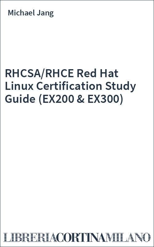RHCSA/RHCE Red Hat Linux Certification Study Guide (EX200 & EX300)