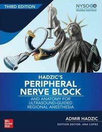 Hadzic's Peripheral Nerve Blocks and Anatomy for Ultrasound-Guided Regional Anesthesia, Third Edition