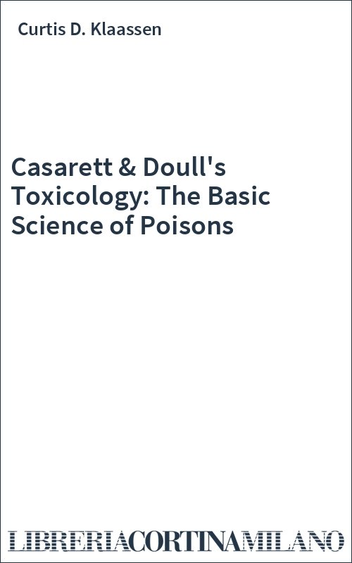 Casarett & Doull's Toxicology: The Basic Science of Poisons