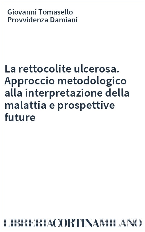 La rettocolite ulcerosa. Approccio metodologico alla interpretazione della malattia e prospettive future