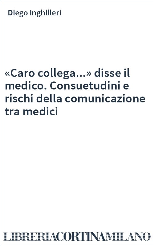 «Caro collega...» disse il medico. Consuetudini e rischi della comunicazione tra medici