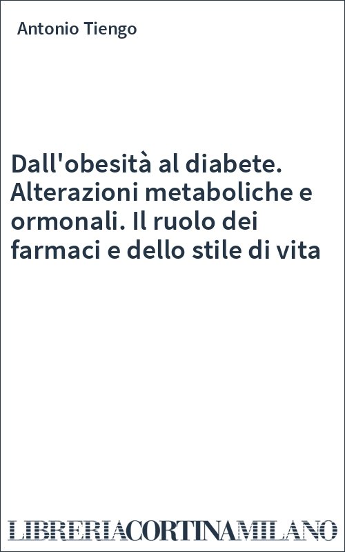 Dall'obesità al diabete. Alterazioni metaboliche e ormonali. Il ruolo dei farmaci e dello stile di vita