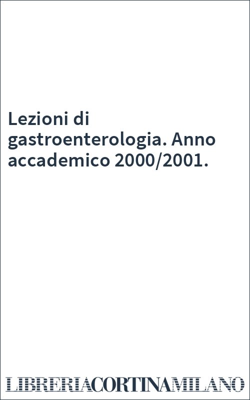 Lezioni di gastroenterologia. Anno accademico 2000/2001.
