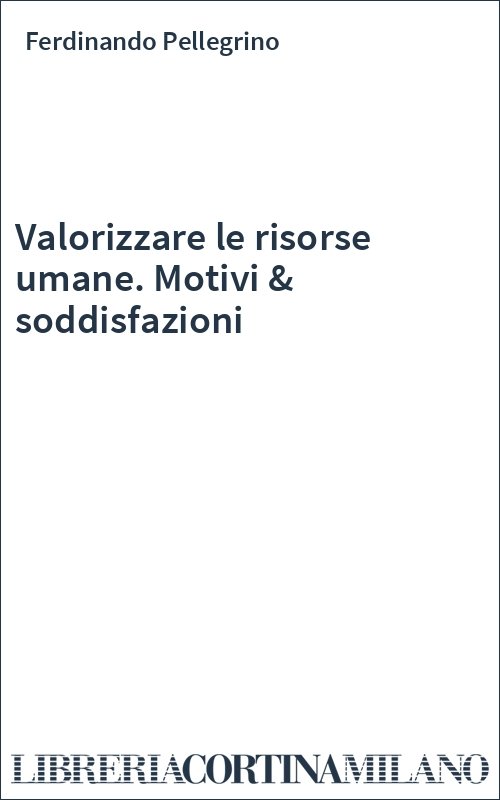 Valorizzare le risorse umane. Motivi & soddisfazioni