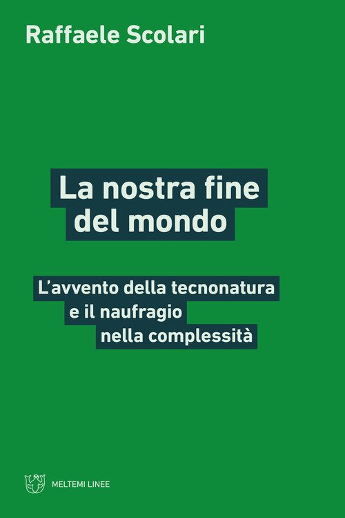 La nostra fine del mondo. L'avvento della tecnonatura e il naufragio nella complessità