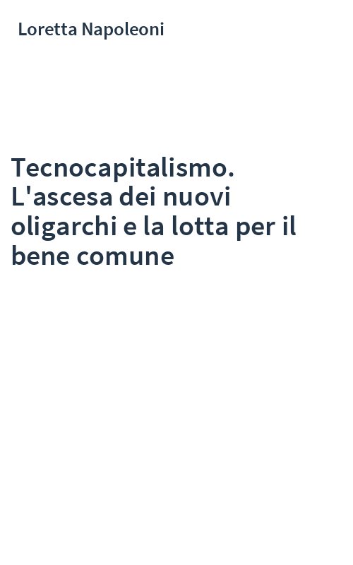 Tecnocapitalismo. L'ascesa dei nuovi oligarchi e la lotta per il bene comune