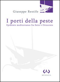 I porti della peste. Epidemie mediterranee fra Sette e Ottocento